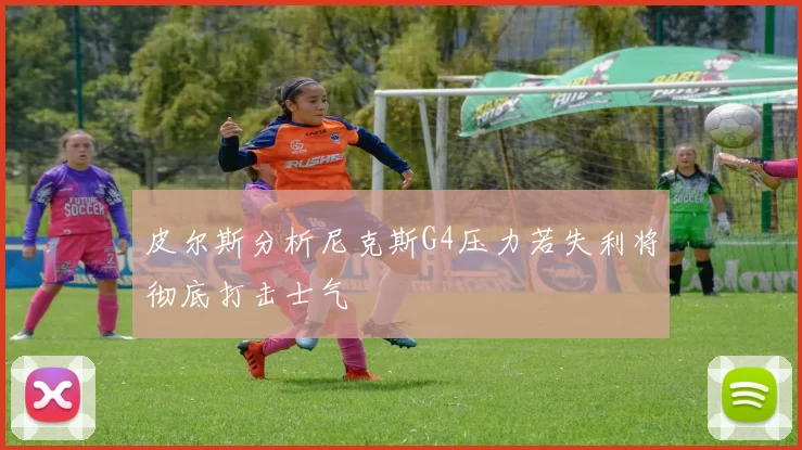 皮尔斯分析尼克斯G4压力若失利将彻底打击士气